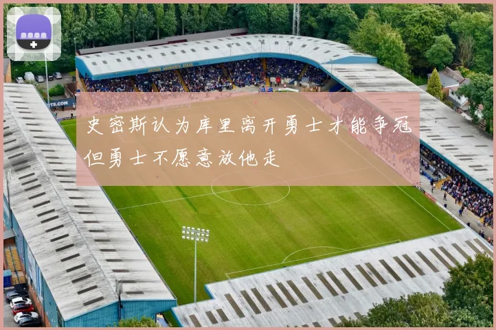 史密斯认为库里离开勇士才能争冠但勇士不愿意放他走